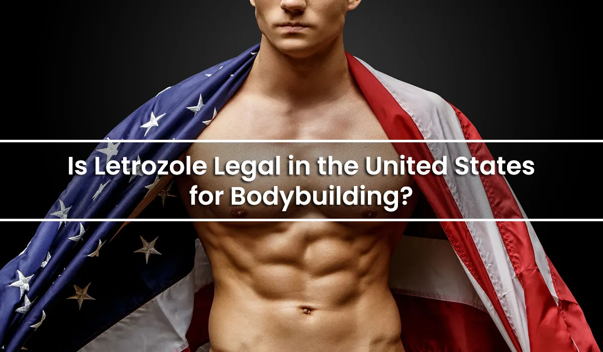 Is Letrozole Legal in the United States for Bodybuilding?