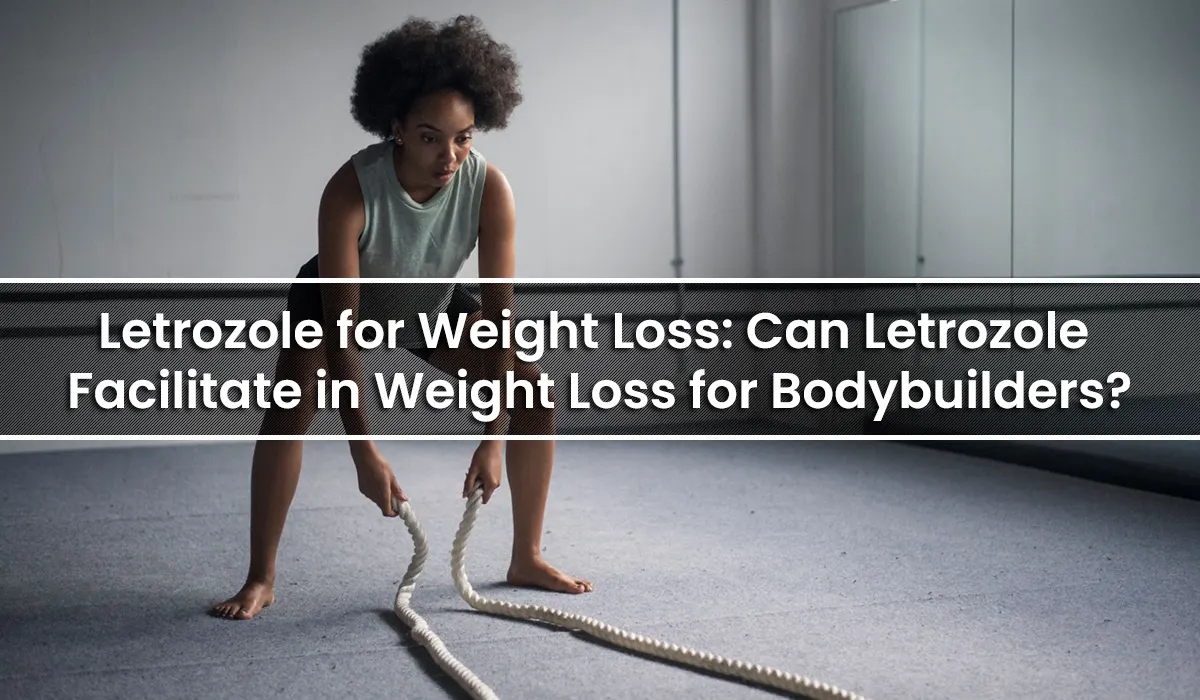 Letrozole for Weight Loss: Can Letrozole Facilitate in Weight Loss for Bodybuilders?