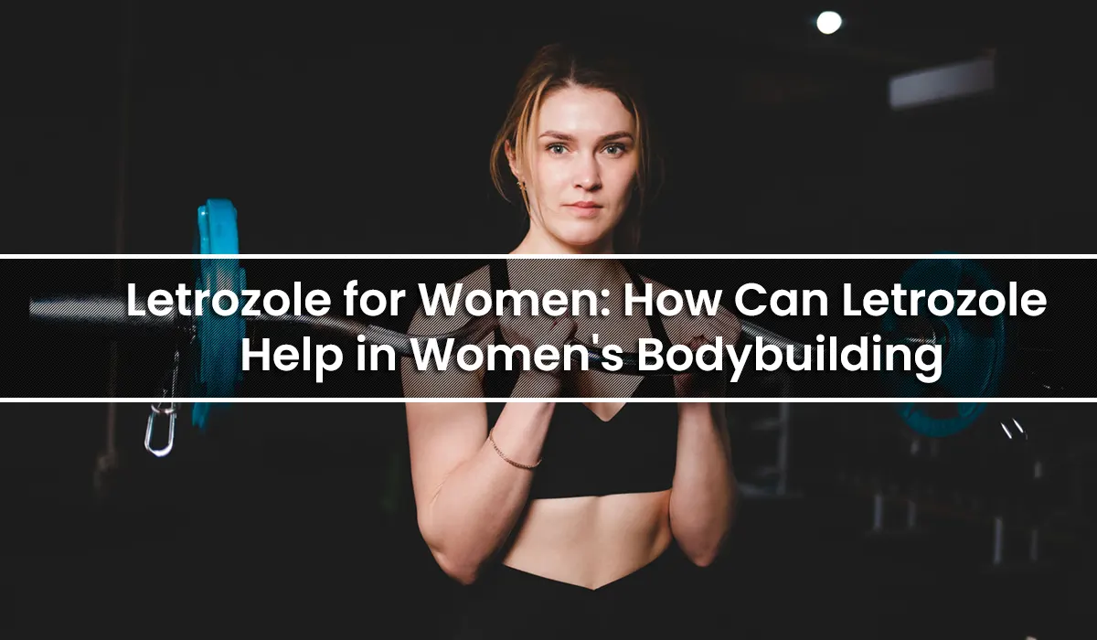Letrozole for Women: How Can Letrozole Help in Women's Bodybuilding